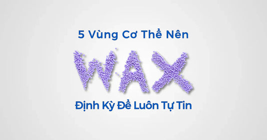 5 Vùng Cơ Thể Nên Waxing Định Kỳ