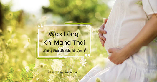 Wax lông khi mang thai